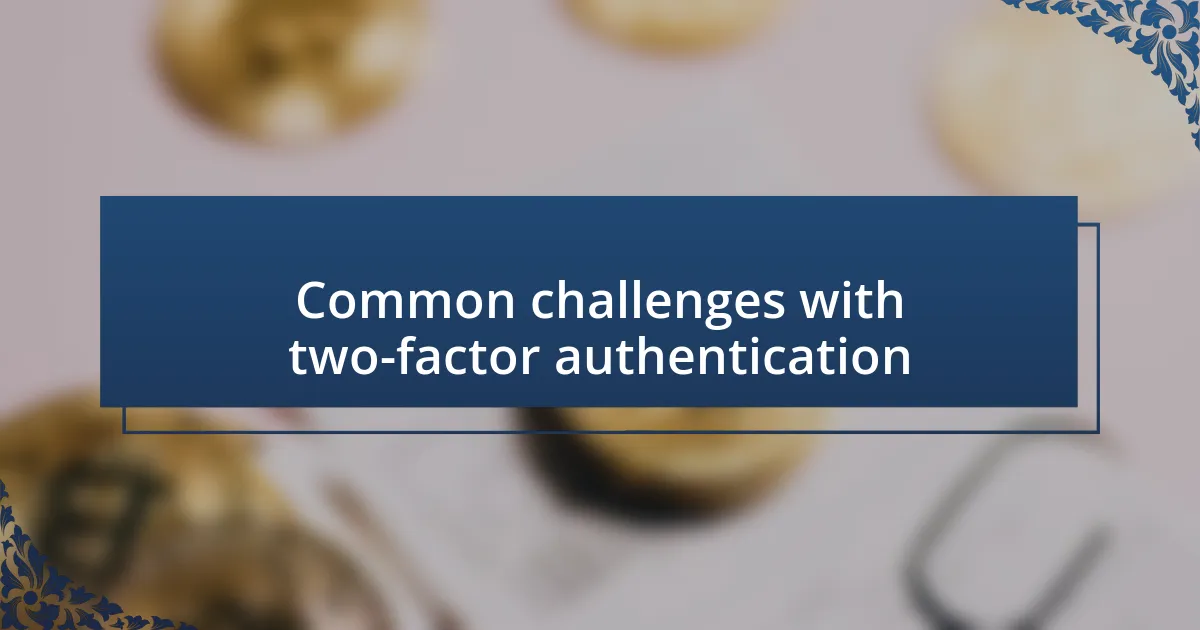 Common challenges with two-factor authentication