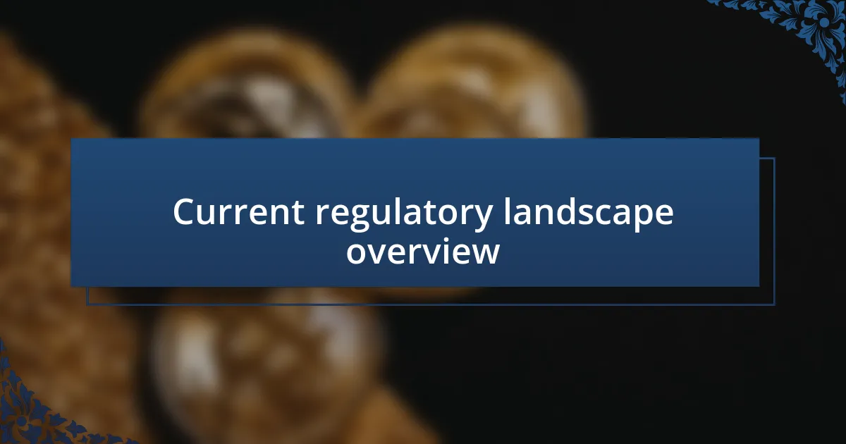 Current regulatory landscape overview