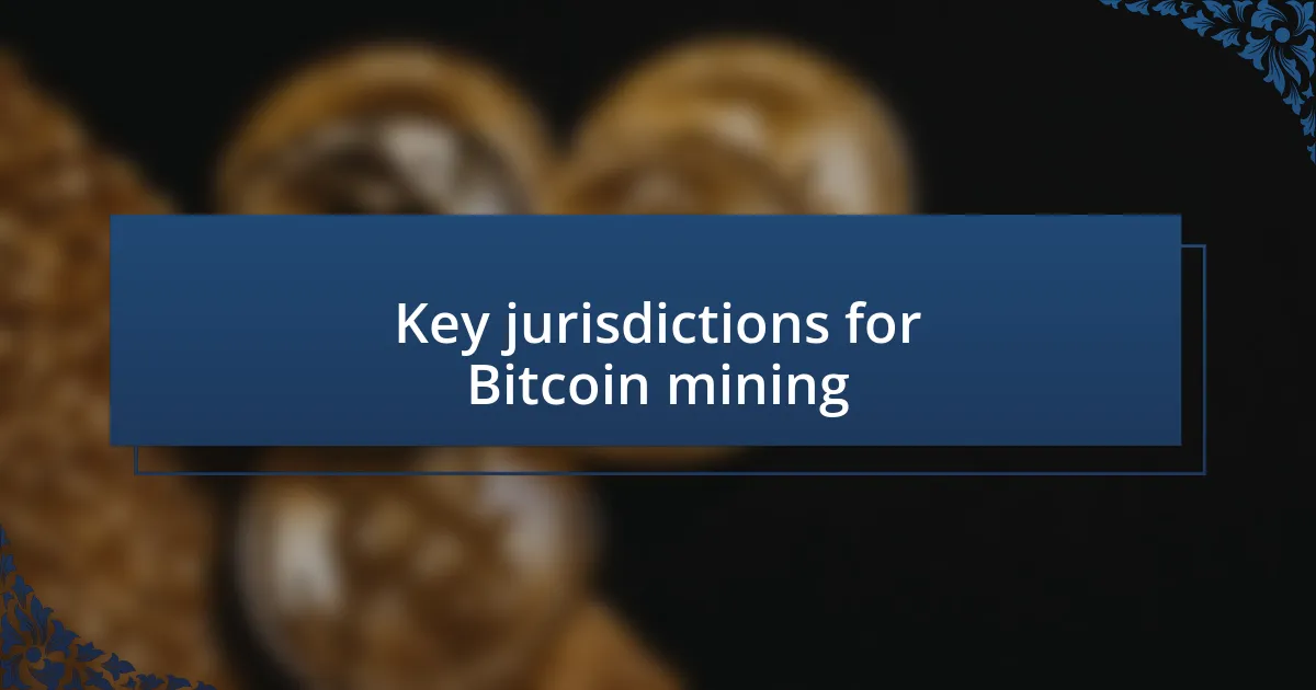 Key jurisdictions for Bitcoin mining