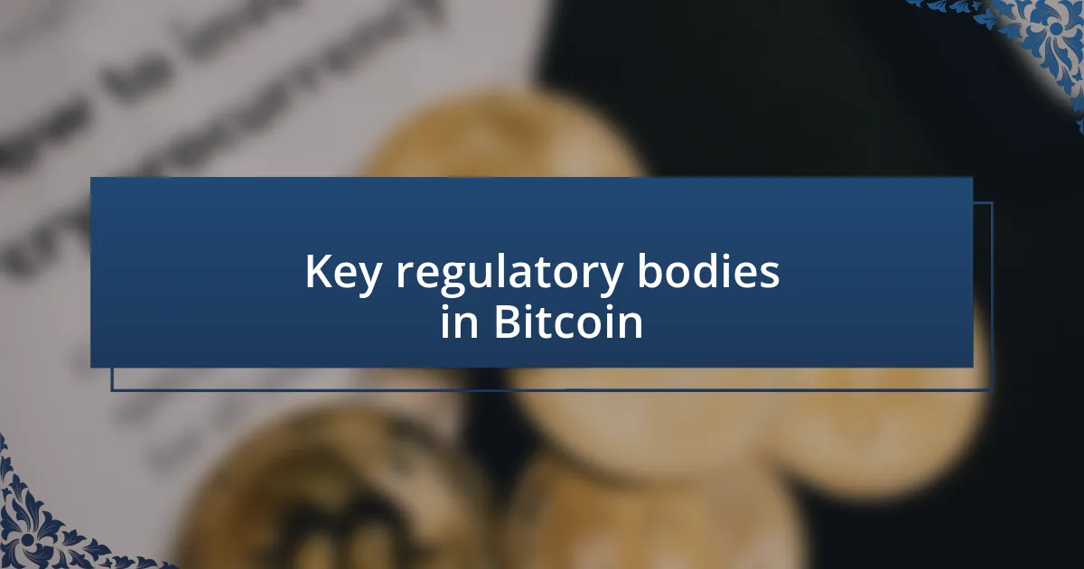 Key regulatory bodies in Bitcoin