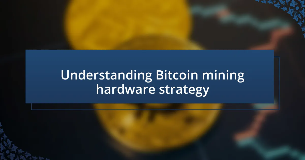 Understanding Bitcoin mining hardware strategy