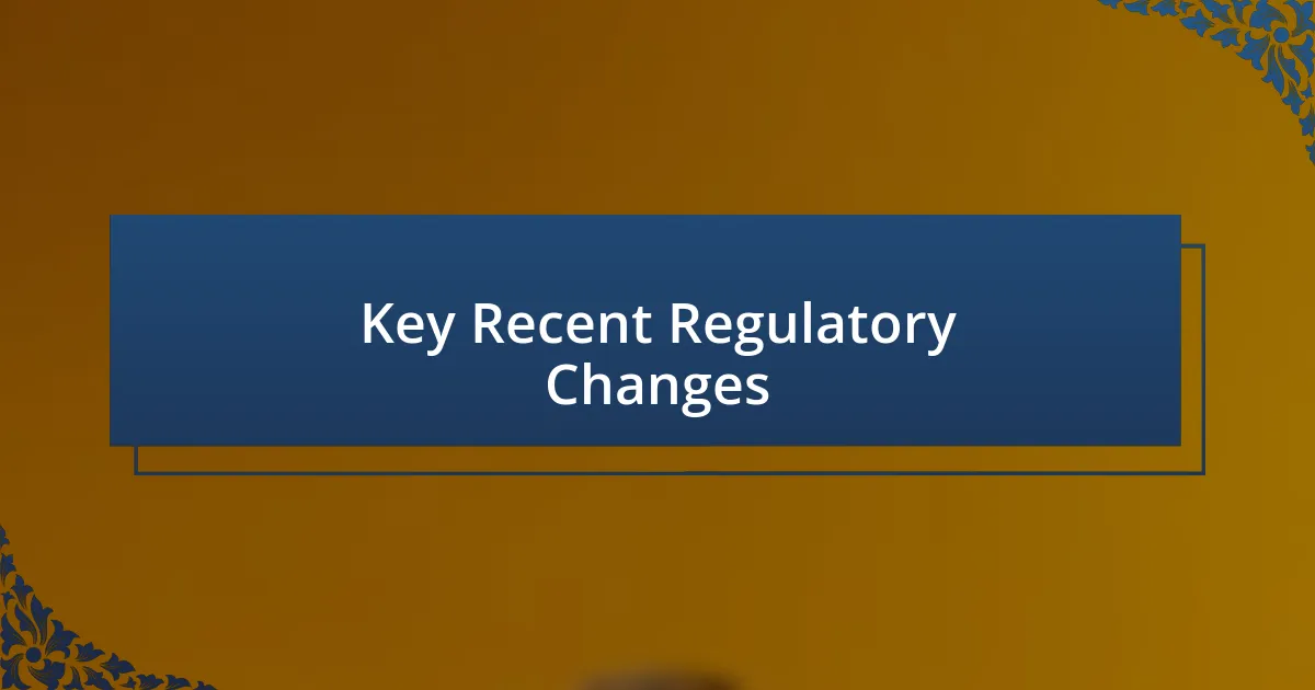 Key Recent Regulatory Changes