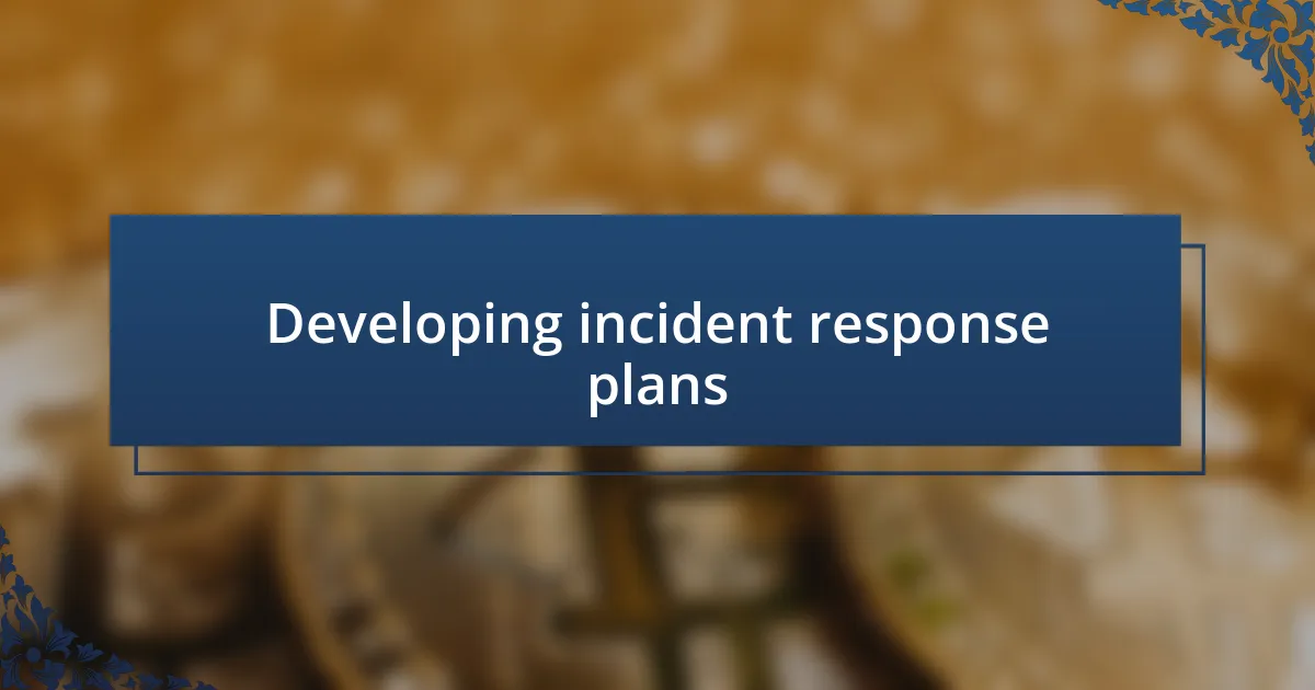 Developing incident response plans