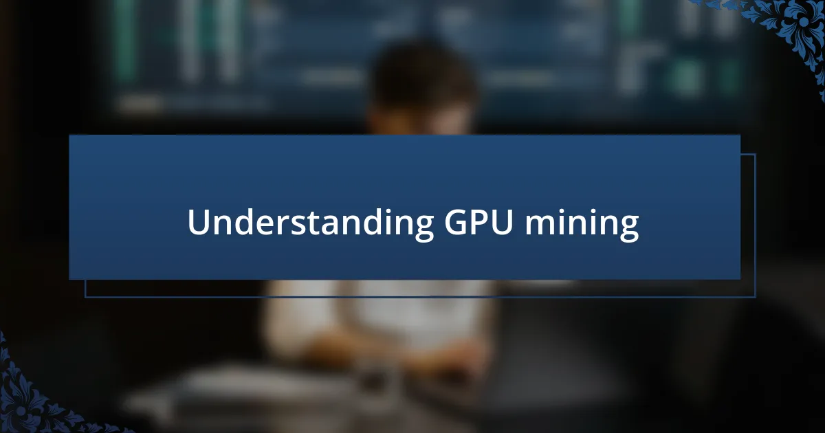 Understanding GPU mining