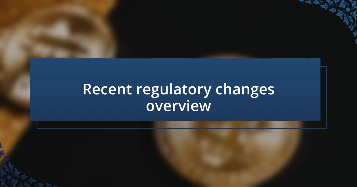 Recent regulatory changes overview