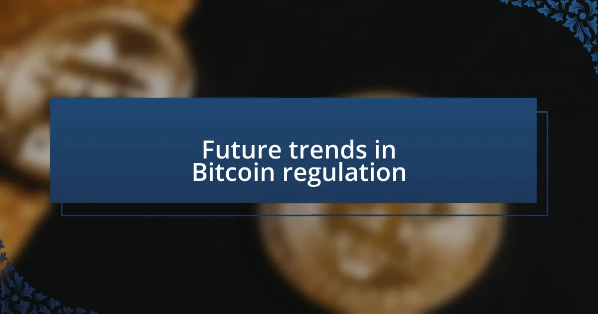 Future trends in Bitcoin regulation