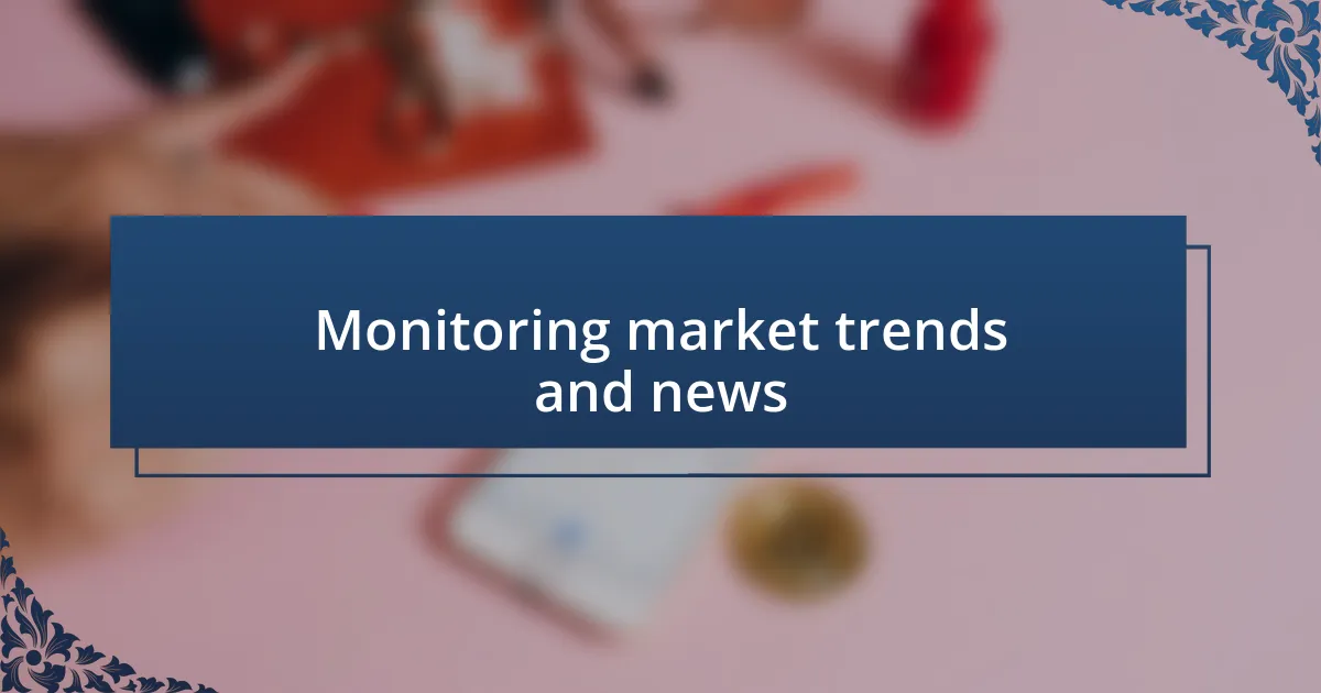 Monitoring market trends and news