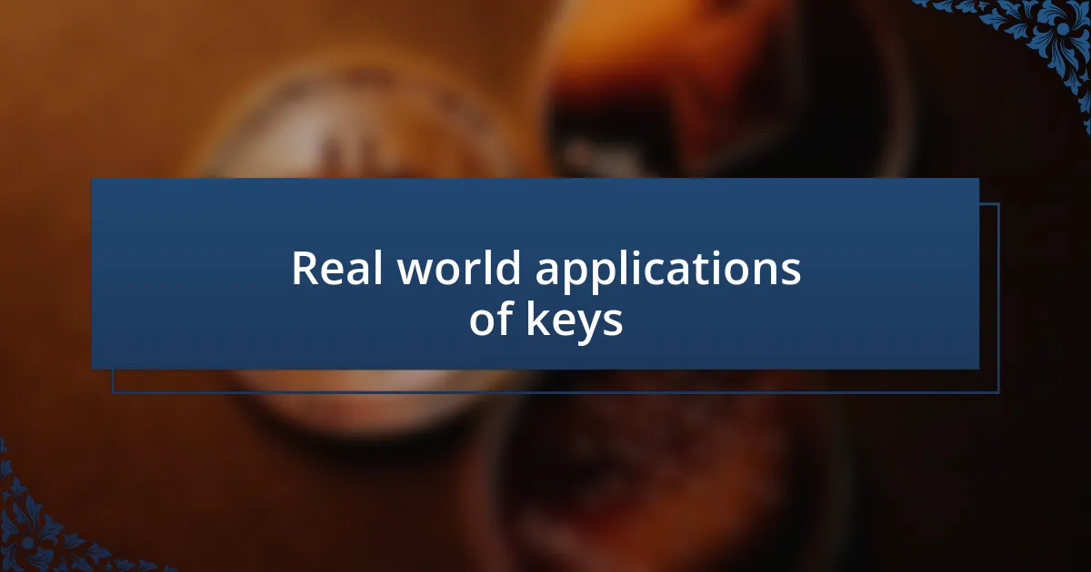 Real world applications of keys