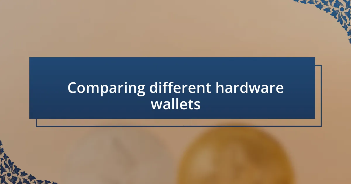 Comparing different hardware wallets