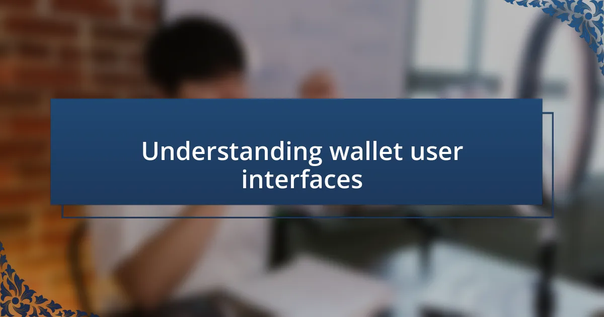 Understanding wallet user interfaces