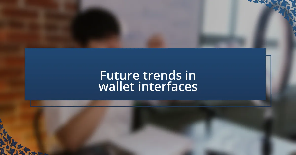 Future trends in wallet interfaces