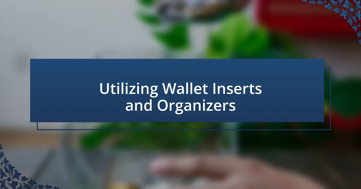 Utilizing Wallet Inserts and Organizers