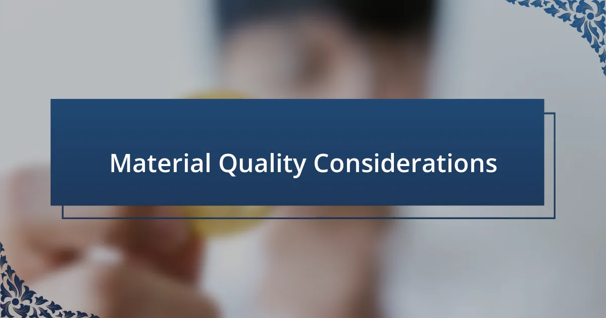 Material Quality Considerations