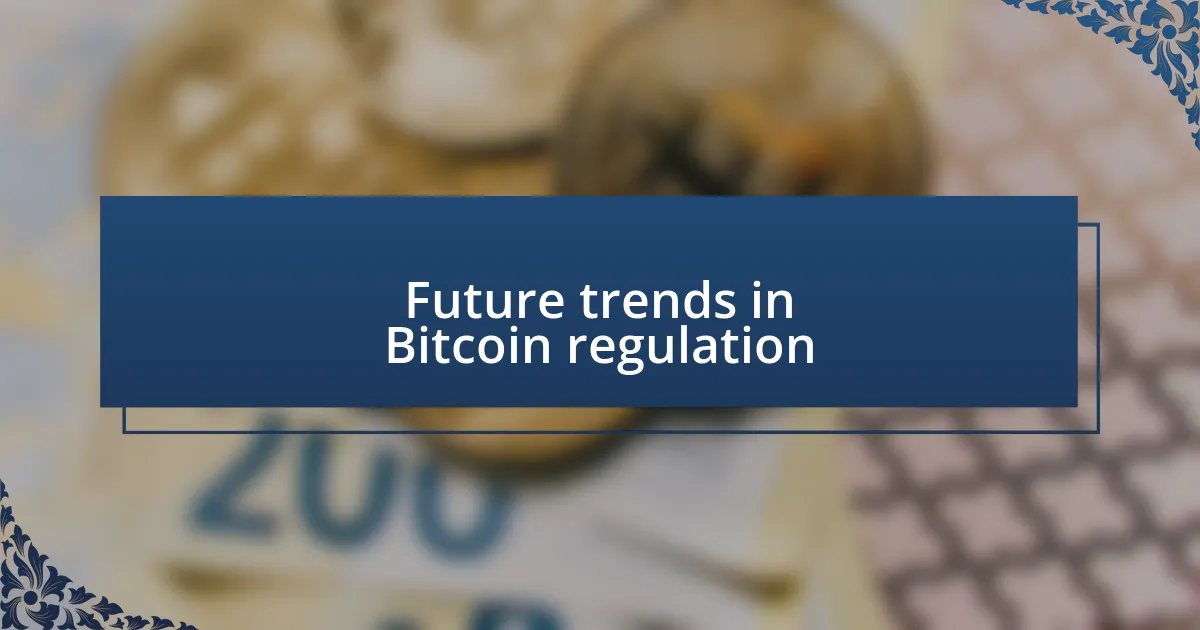 Future trends in Bitcoin regulation