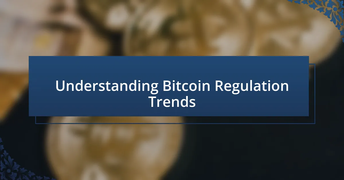 Understanding Bitcoin Regulation Trends