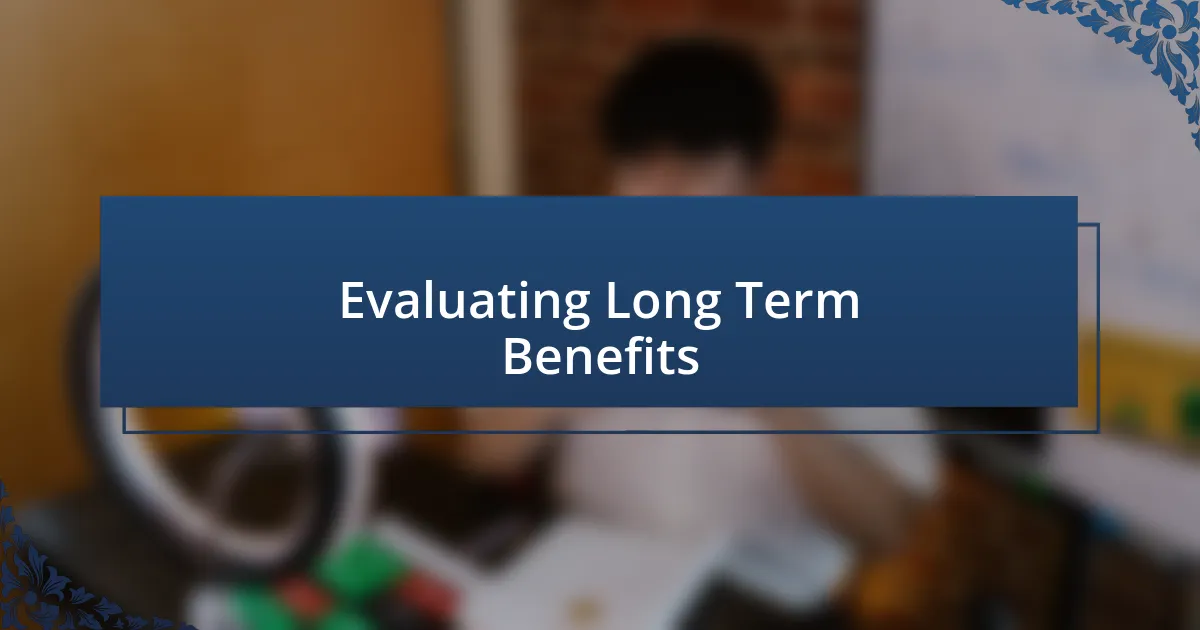 Evaluating Long Term Benefits