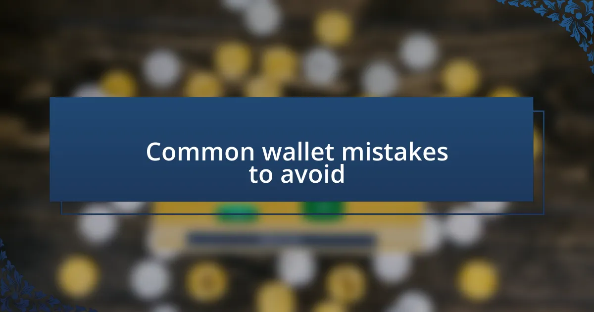 Common wallet mistakes to avoid