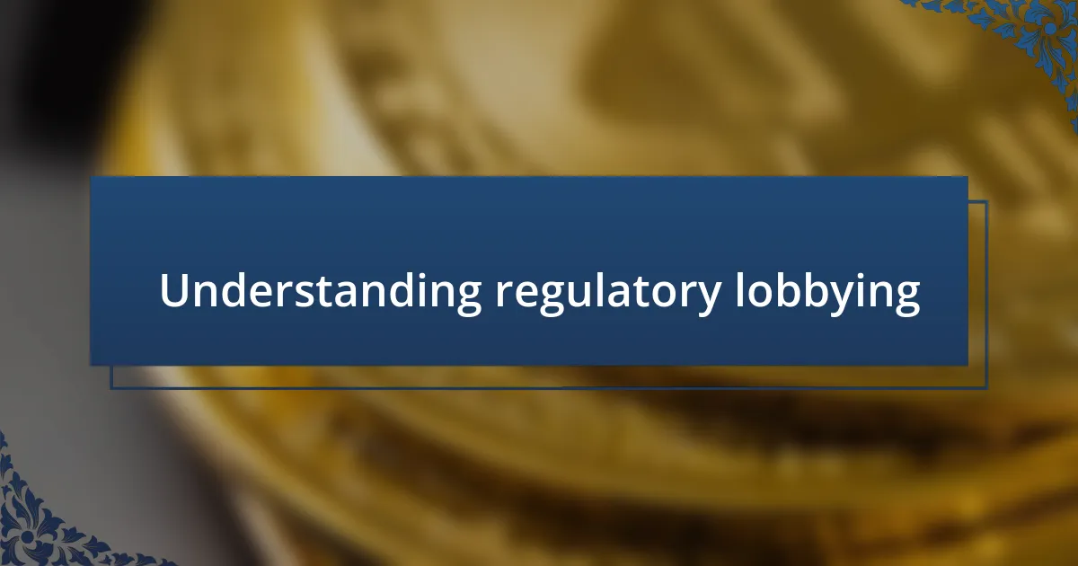 Understanding regulatory lobbying