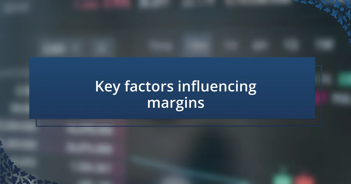 Key factors influencing margins