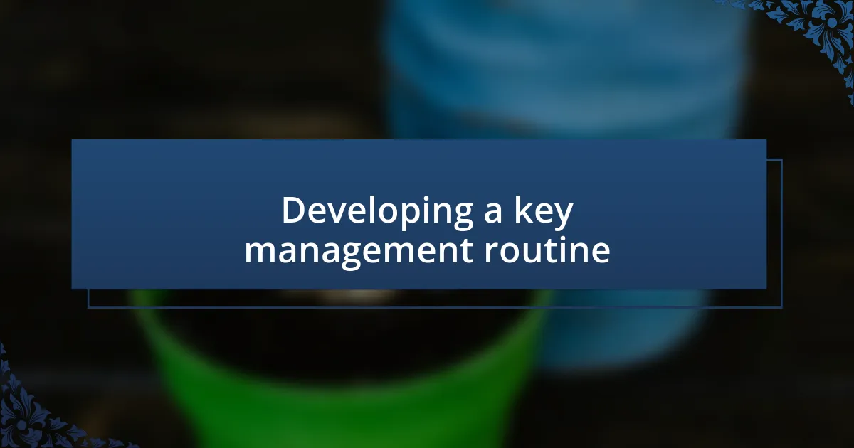 Developing a key management routine