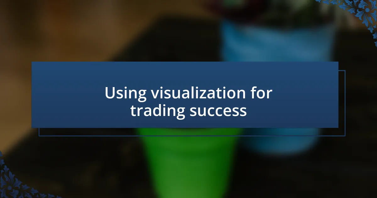 Using visualization for trading success