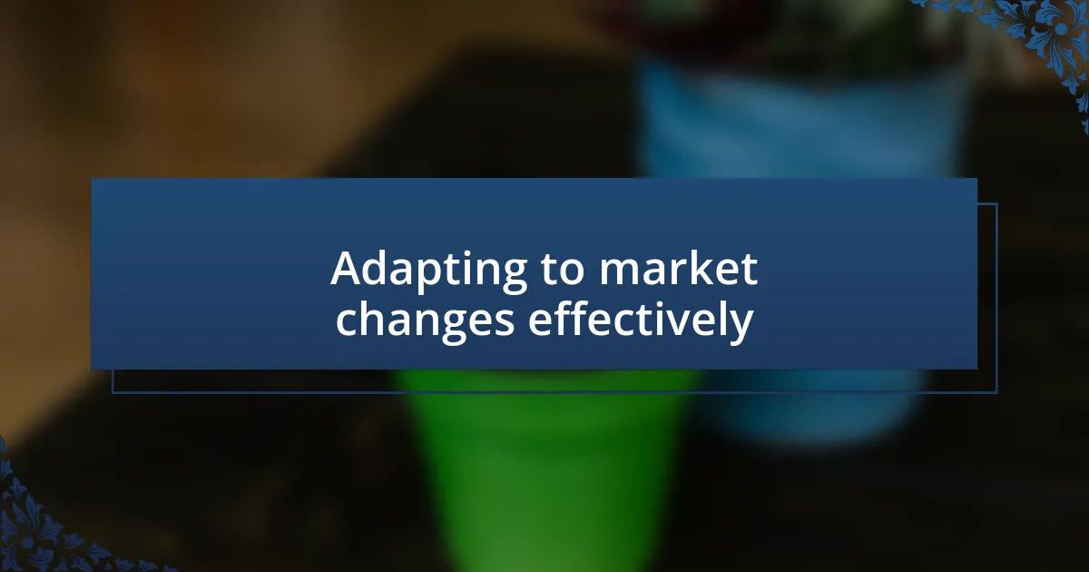 Adapting to market changes effectively